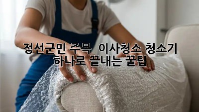 정선군민 주목! ✨ 이사청소, 청소기 하나로 끝내는 꿀팁 🏡🧹